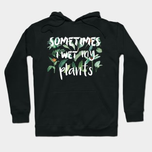 Sometimes I wet my plants Hoodie